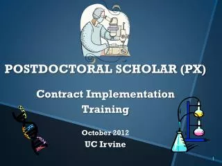 POSTDOCTORAL SCHOLAR (PX) Contract Implementation Training October 2012 UC Irvine