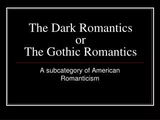 The Dark Romantics or The Gothic Romantics