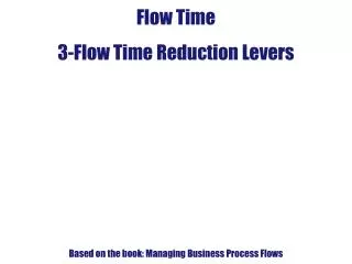 Flow Time 3-Flow Time Reduction Levers Based on the book: Managing Business Process Flows