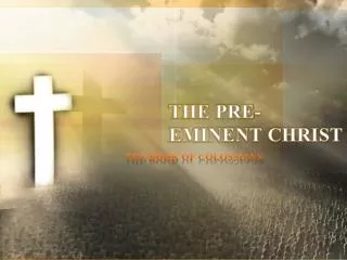 THE PRE-EMINENT CHRIST
