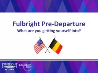 Fulbright Pre-Departure What are you getting yourself into?