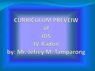 CURRICULUM PREVEIW of IDS IV-Radon by: Mr. Jefrey M. Tamparong