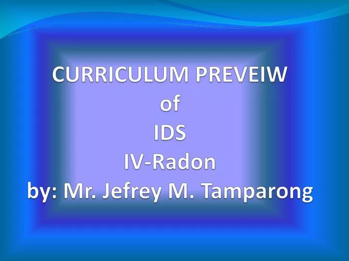 curriculum preveiw of ids iv radon by mr jefrey m tamparong