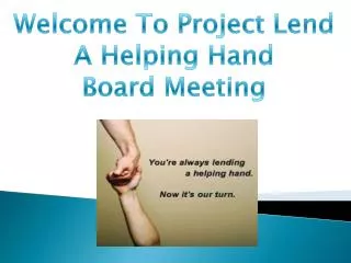 Welcome To Project Lend A Helping Hand Board Meeting