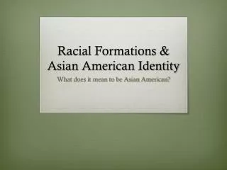 Racial Formations &amp; Asian American Identity