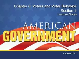 Chapter 6: Voters and Voter Behavior Section 1