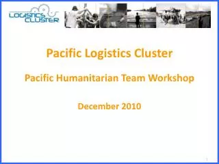 Pacific Logistics Cluster Pacific Humanitarian Team Workshop December 2010