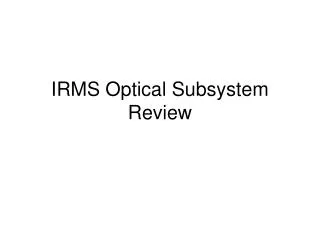 IRMS Optical Subsystem Review