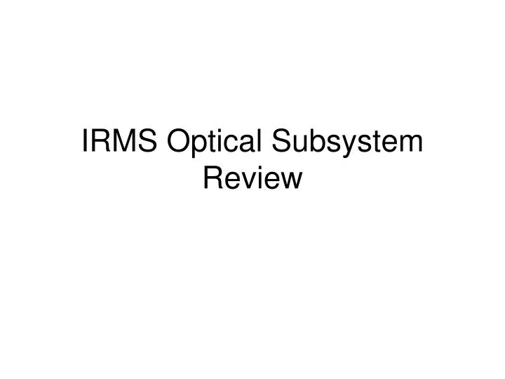 irms optical subsystem review