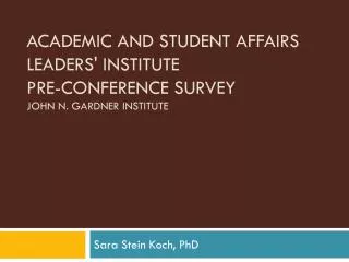 Academic and Student Affairs Leaders' Institute Pre-conference Survey John N. Gardner Institute