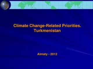 Climate Change-Related Priorities . Turkmenistan Almaty - 2012