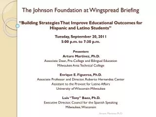 Tuesday, September 20, 2011 5:00 p.m. to 7:30 p.m. Presenters Arturo Martinez, Ph.D.