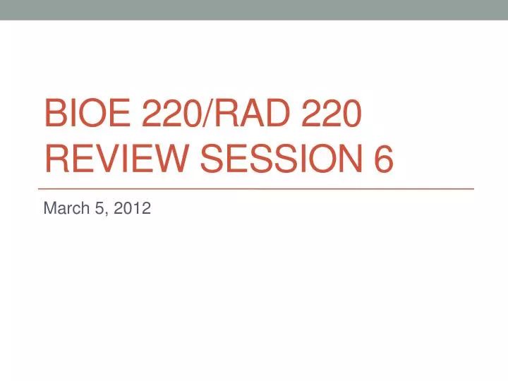 bioe 220 rad 220 review session 6