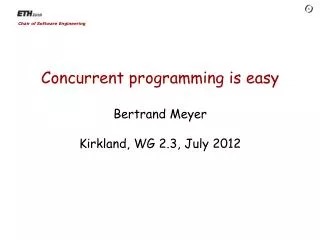 Concurrent programming is easy Bertrand Meyer Kirkland, WG 2.3, July 2012