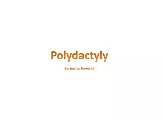 Polydactyly By: Jessica Howland
