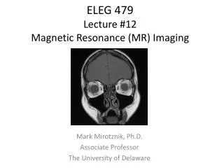 ELEG 479 Lecture #12 Magnetic Resonance (MR) Imaging