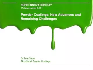 Powder Coatings: New Advances and Remaining Challenges Dr Tom Straw AkzoNobel Powder Coatings