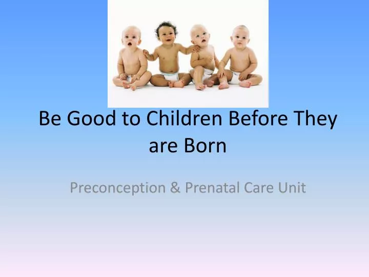 be good to children before they are born