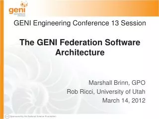 GENI Engineering Conference 13 Session The GENI Federation Software Architecture