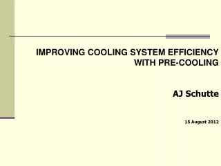 IMPROVING COOLING SYSTEM EFFICIENCY WITH PRE-COOLING AJ Schutte 15 August 2012