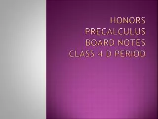 Honors PreCalculus Board notes class 4 D period