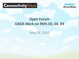 Open Forum OASIS Work on PAPs 03, 04, 09