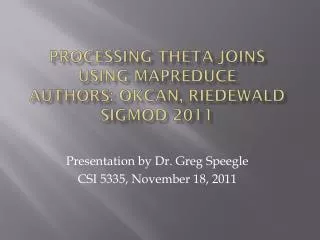 Processing Theta-Joins using MapReduce Authors: Okcan , Riedewald SIGMOD 2011