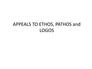 APPEALS TO ETHOS, PATHOS and LOGOS