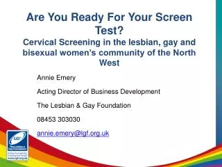 Annie Emery Acting Director of Business Development The Lesbian &amp; Gay Foundation 08453 303030