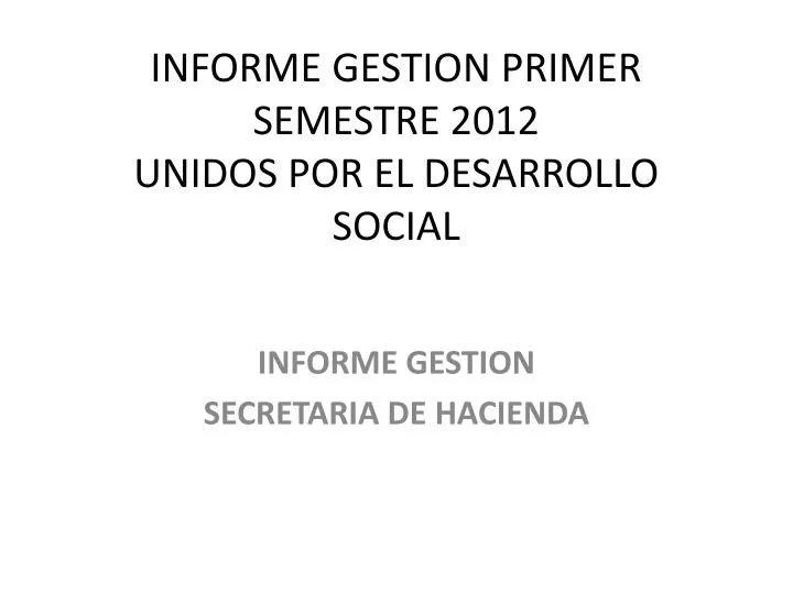 informe gestion primer semestre 2012 unidos por el desarrollo social
