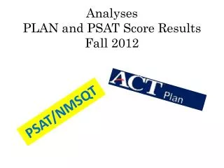 Analyses PLAN and PSAT Score Results Fall 2012