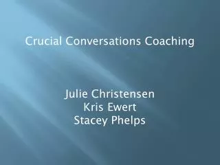 Crucial Conversations Coaching Julie Christensen Kris Ewert Stacey Phelps