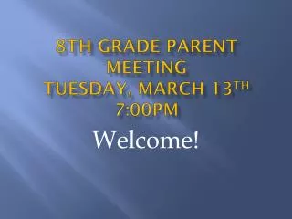 8th Grade Parent meeting Tuesday, March 13 th 7:00pm