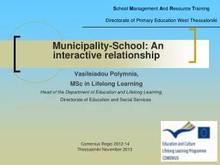 Municipality-School: An interactive relationship Vasileiadou Polymnia , MSc in Lifelong Learning