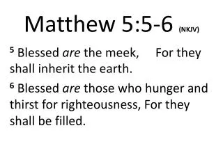 Matthew 5:5- 6 (NKJV)