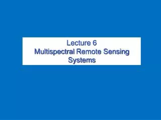 Lecture 6 Multispectral Remote Sensing Systems
