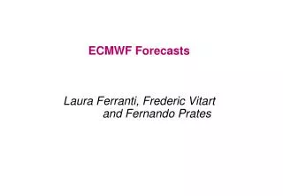 ECMWF Forecasts Laura Ferranti, Frederic Vitart and Fernando Prates