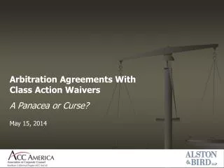 Arbitration Agreements With Class Action Waivers A Panacea or Curse? May 15, 2014