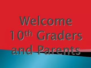 Welcome 10 th Graders and Parents