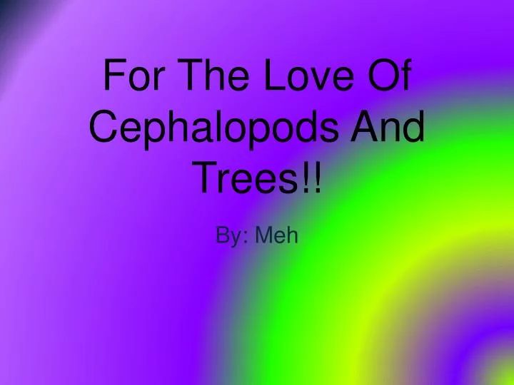 for the love of cephalopods and trees