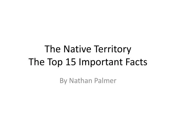 the native territory the top 15 important facts