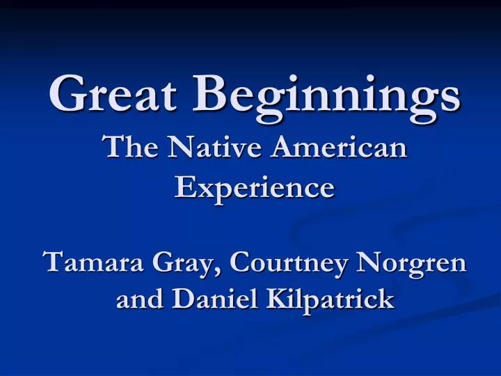 great beginnings the native american experience tamara gray courtney norgren and daniel kilpatrick