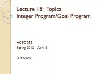 Lecture 18: 	Topics Integer Program/Goal Program