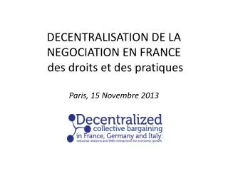 DECENTRALISATION DE LA NEGOCIATION EN FRANCE des droits et des pratiques Paris, 15 Novembre 2013