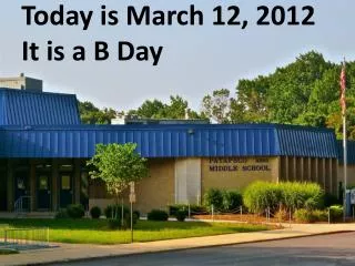 Today is March 12, 2012 It is a B Day