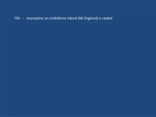 793 - monastery on Lindisfarne island (NE England) is raided
