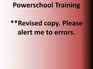 Powerschool Training **Revised copy. Please alert me to errors.