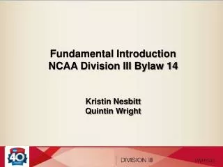 Fundamental Introduction NCAA Division III Bylaw 14 Kristin Nesbitt Quintin Wright
