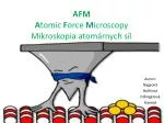 AFM A tomic F orce M icroscopy Mikroskopia atomárnych síl