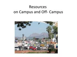 Resources on Campus and Off- Campus